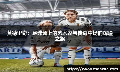 莫德里奇：足球场上的艺术家与传奇中场的辉煌之路