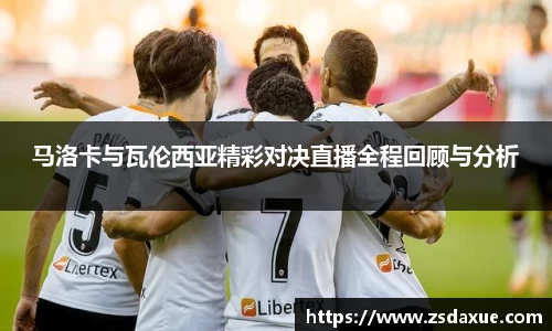 马洛卡与瓦伦西亚精彩对决直播全程回顾与分析
